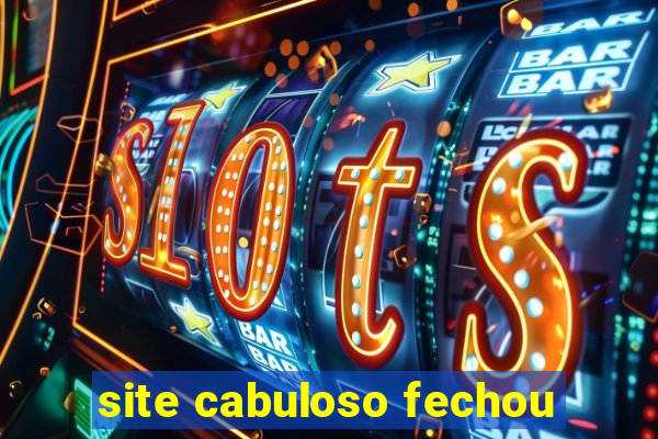 site cabuloso fechou